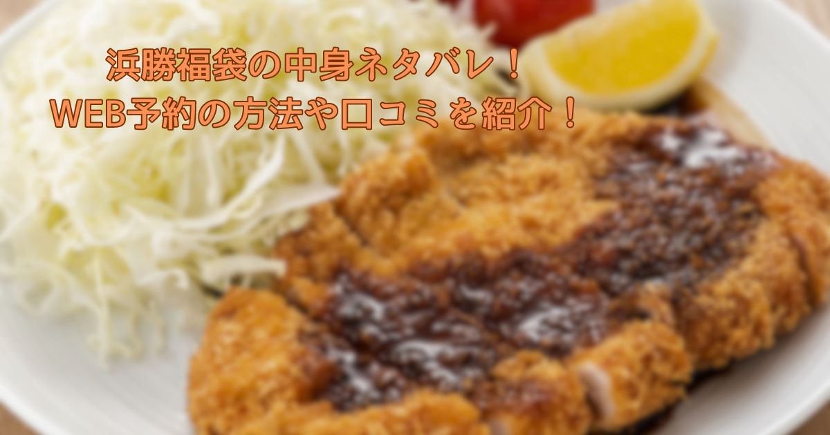 浜勝福袋の中身ネタバレ!WEB予約の方法や口コミを紹介!