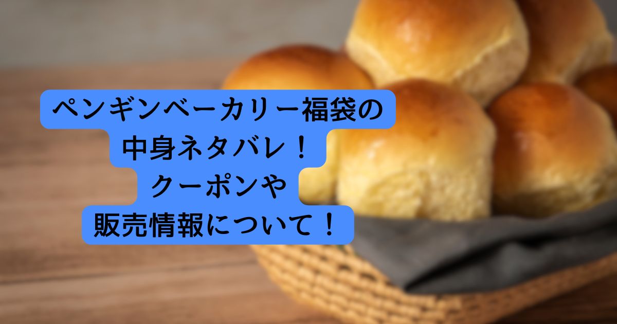 ペンギンベーカリー福袋の中身ネタバレ！クーポンや販売情報について！