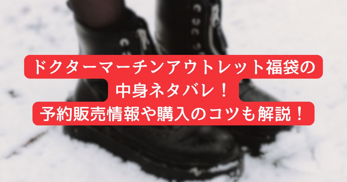 ドクターマーチンアウトレット福袋の中身は?予約販売情報や購入のコツも解説!