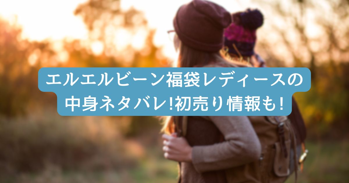 エルエルビーン福袋レディースの中身ネタバレ!初売り情報も!