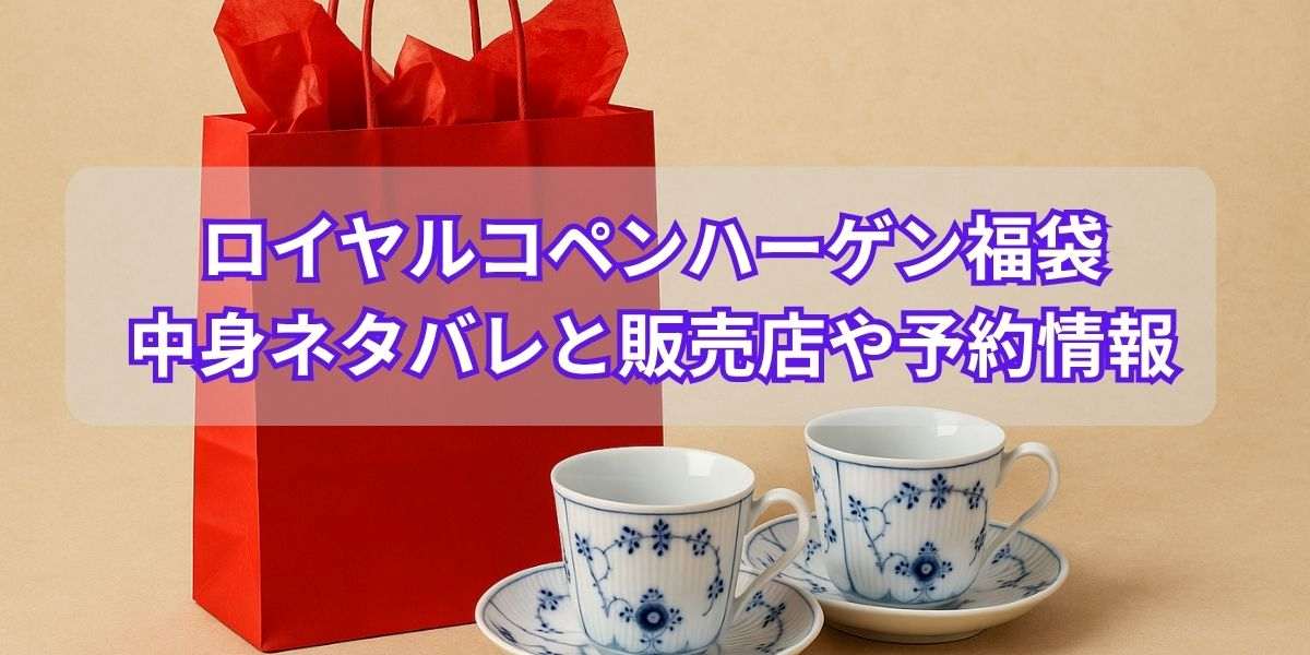 ロイヤルコペンハーゲン福袋の中身ネタバレ!販売店や予約情報も!